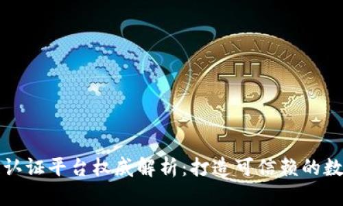 区块链认证平台权威解析：打造可信赖的数字身份