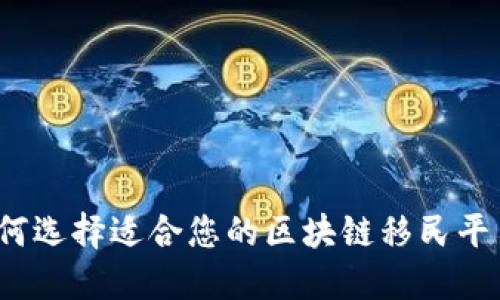 如何选择适合您的区块链移民平台？