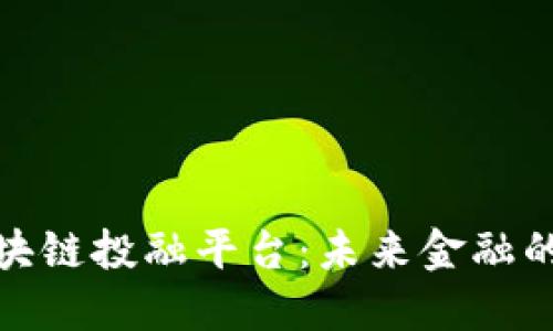 探索区块链投融平台：未来金融的颠覆者