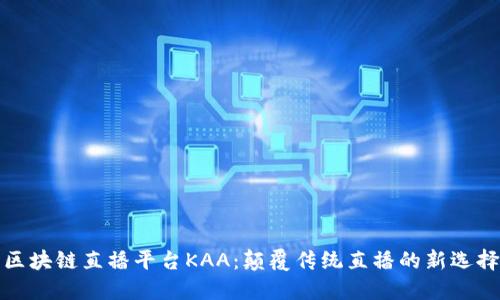 区块链直播平台KAA：颠覆传统直播的新选择