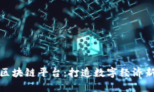 安远区块链平台：打造数字经济新生态