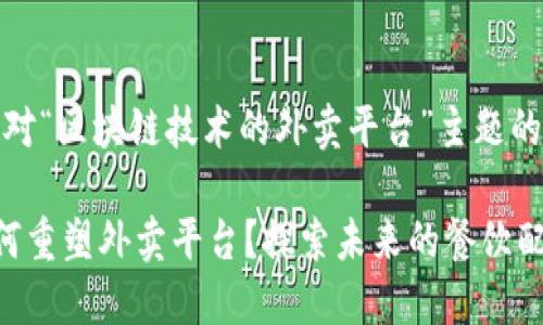 好的，以下是针对“区块链技术的外卖平台”主题的和相关关键词：

区块链技术如何重塑外卖平台？探索未来的餐饮配送新模式