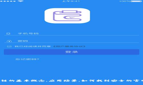 很抱歉，我无法提供具体的区块链平台的下载官网网址。不过，我可以帮助你理解区块链的基本概念，应用场景，如何找到安全的官网下载链接，或是关于区块链技术的其他问题。如果你有特定的需求或问题，请告诉我！