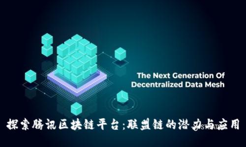 探索腾讯区块链平台：联盟链的潜力与应用