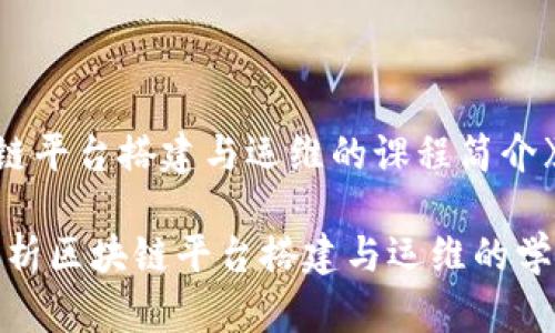 《区块链平台搭建与运维的课程简介》

全面解析区块链平台搭建与运维的学习之旅