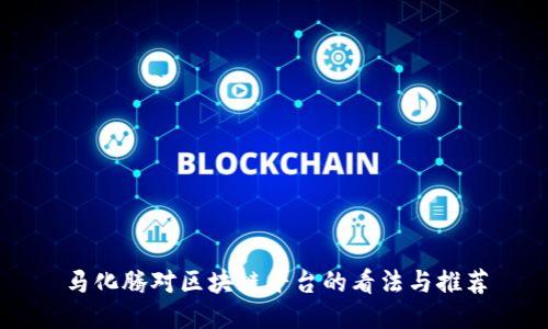 马化腾对区块链平台的看法与推荐