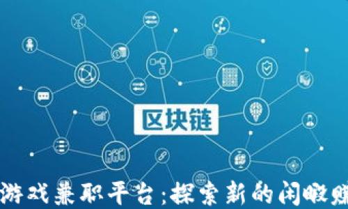 
区块链游戏兼职平台：探索新的闲暇赚钱方式