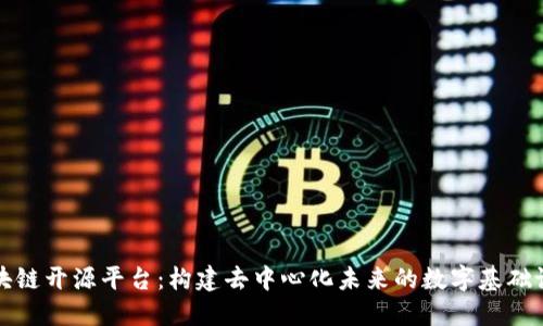 区块链开源平台：构建去中心化未来的数字基础设施