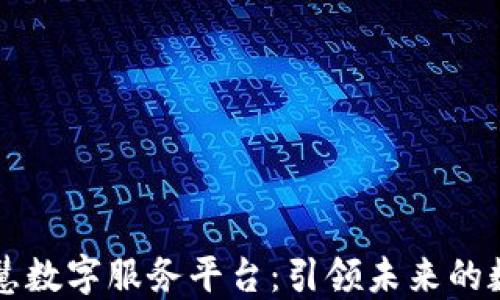 区块链智慧数字服务平台:引领未来的数字化转型