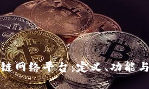 探究区块链网络平台：定义、功能与应用前景