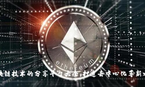 区块链技术的分享平台大全，打造去中心化革新之路