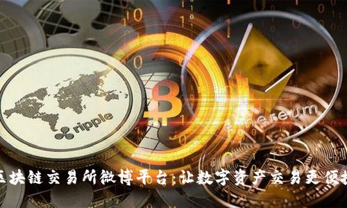 区块链交易所微博平台：让数字资产交易更便捷