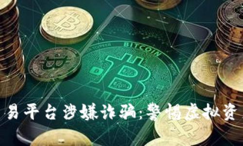 : 区块链交易平台涉嫌诈骗：警惕虚拟资产投资风险