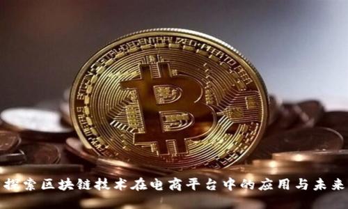 探索区块链技术在电商平台中的应用与未来