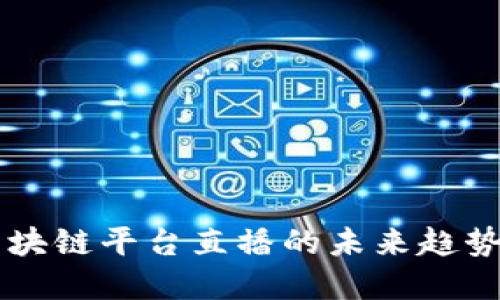 掌握区块链平台直播的未来趋势与应用