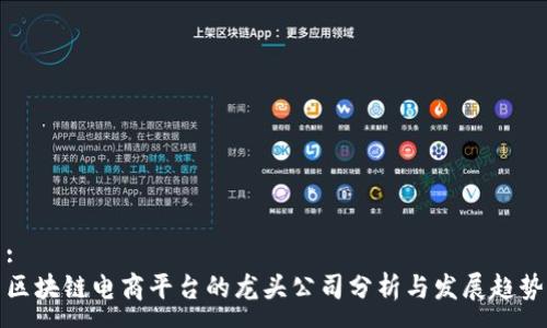 :
区块链电商平台的龙头公司分析与发展趋势