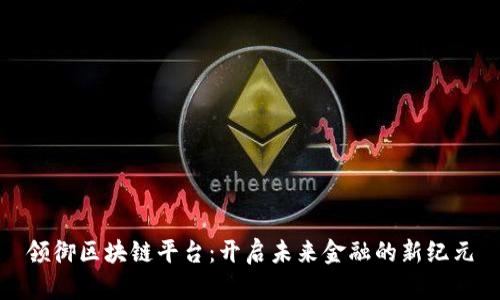 领御区块链平台：开启未来金融的新纪元