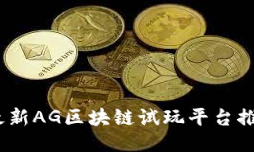 2023年最新AG区块链试玩平台推荐与评测