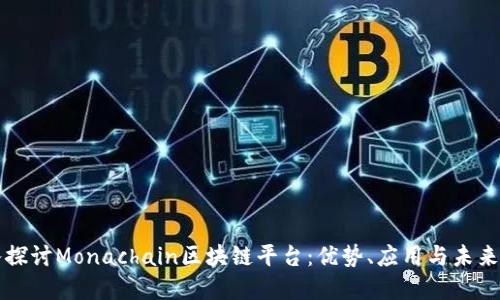 深入探讨Monachain区块链平台：优势、应用与未来发展