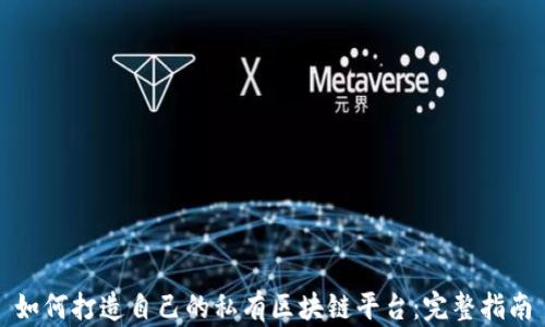 
如何打造自己的私有区块链平台：完整指南