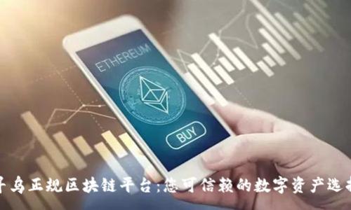 :
寻乌正规区块链平台：您可信赖的数字资产选择