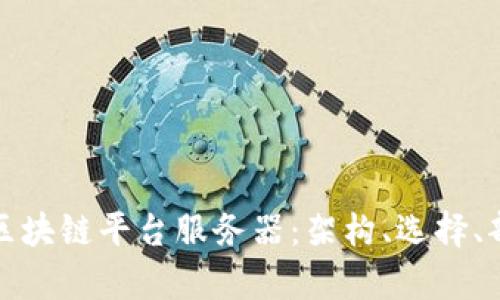 全面解析区块链平台服务器：架构、选择、部署与安全