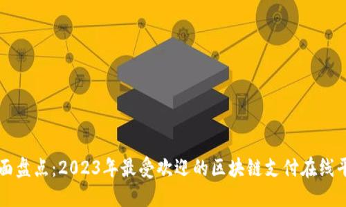全面盘点：2023年最受欢迎的区块链支付在线平台