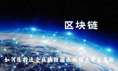 如何选择适合区块链园区的优秀平台名称