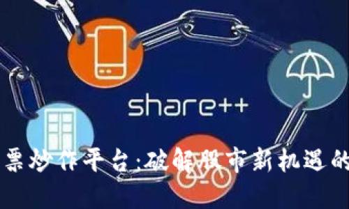 区块链股票炒作平台：破解股市新机遇的投资利器