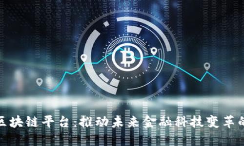 湾区金融区块链平台：推动未来金融科技变革的创新高地