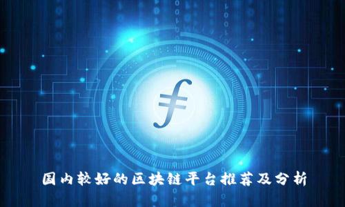 国内较好的区块链平台推荐及分析
