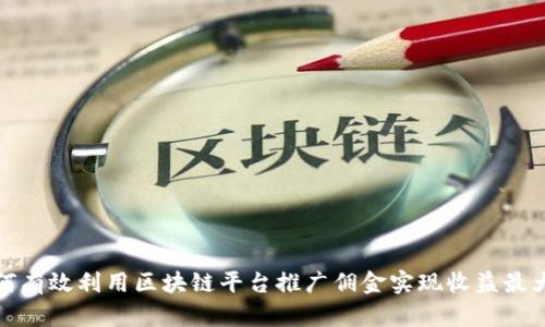 如何有效利用区块链平台推广佣金实现收益最大化