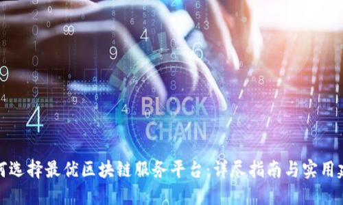 如何选择最优区块链服务平台：详尽指南与实用建议