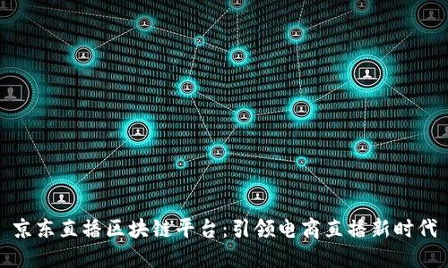 京东直播区块链平台：引领电商直播新时代