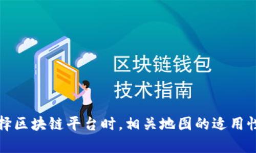 在选择区块链平台时，相关地图的适用性分析