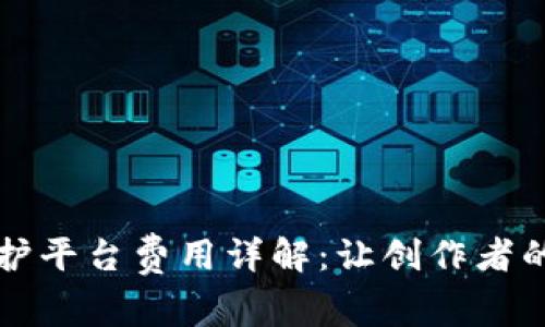 区块链版权保护平台费用详解：让创作者的作品更有保障