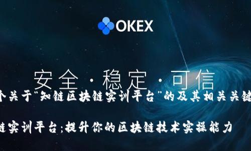 下面是一个关于“知链区块链实训平台”的及其相关关键词的示例：

知链区块链实训平台：提升你的区块链技术实操能力