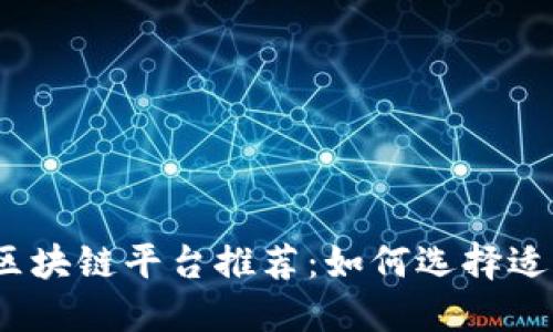 2023年最佳区块链平台推荐：如何选择适合自己的品牌