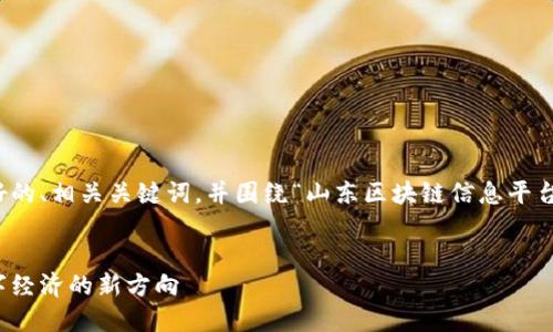 在此处，我将为您构建一个友好的、相关关键词，并围绕“山东区块链信息平台”详细介绍和相关问题的内容。


山东区块链信息平台：引领数字经济的新方向