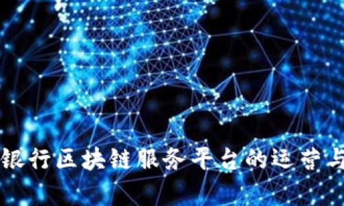 本文恒丰银行区块链服务平台的运营与应用解析