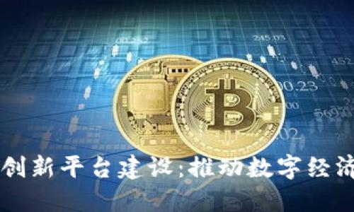 区块链新模式创新平台建设：推动数字经济发展的新动力