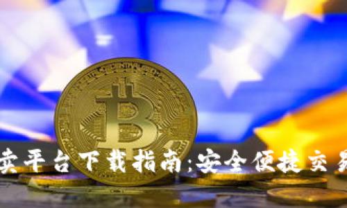 区块链币买卖平台下载指南：安全便捷交易的最佳选择
