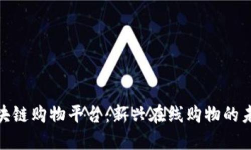 探索区块链购物平台：新兴在线购物的未来趋势