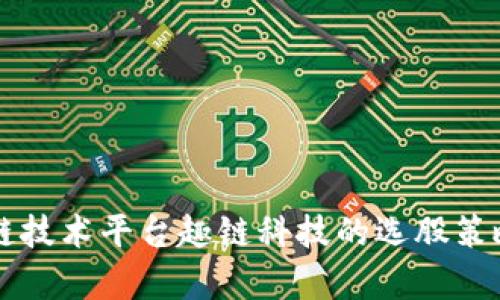 区块链技术平台趣链科技的选股策略解析