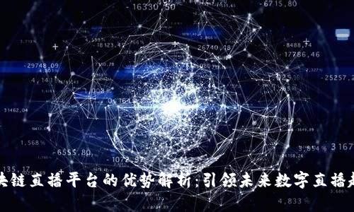 区块链直播平台的优势解析：引领未来数字直播趋势