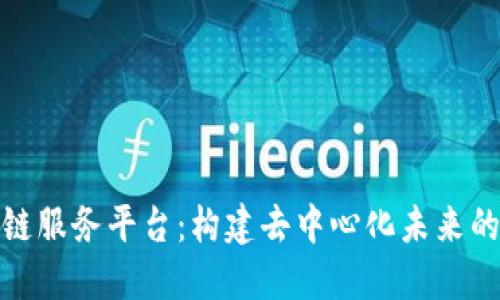 Bloc区块链服务平台：构建去中心化未来的无限可能