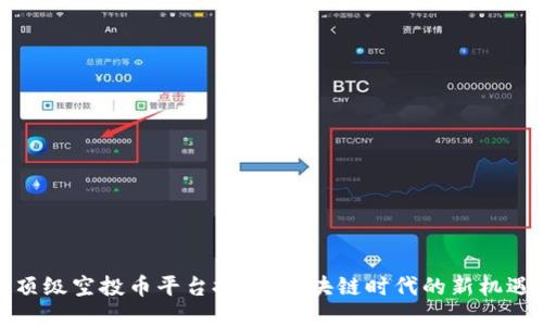 顶级空投币平台推荐：区块链时代的新机遇