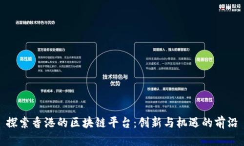 探索香港的区块链平台：创新与机遇的前沿