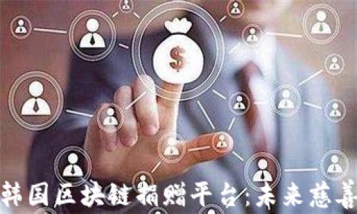 
全面解析韩国区块链捐赠平台：未来慈善的新趋势