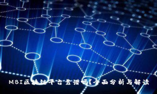 MBI区块链平台靠谱吗？全面分析与解读